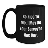 Funny Surveyor Gifts from Friends for Men - Be Nice To Me I May Be Your Surveyor One Day Black Coffee Mug Christmas Unique - Main